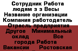 Сотрудник Работа людям з/з Весы › Название организации ­ Компания-работодатель › Отрасль предприятия ­ Другое › Минимальный оклад ­ 45 000 - Все города Работа » Вакансии   . Ростовская обл.,Донецк г.